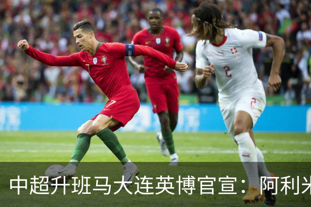 中超升班马大连英博官宣：阿利米加盟 五外援齐整