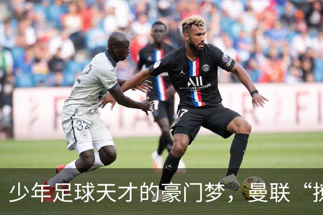 少年足球天才的豪门梦，曼联“撩”不动他！