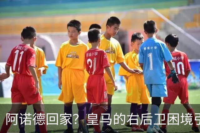 阿诺德回家？皇马的右后卫困境引发转会风波